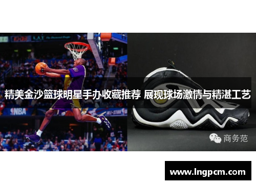 精美金沙篮球明星手办收藏推荐 展现球场激情与精湛工艺